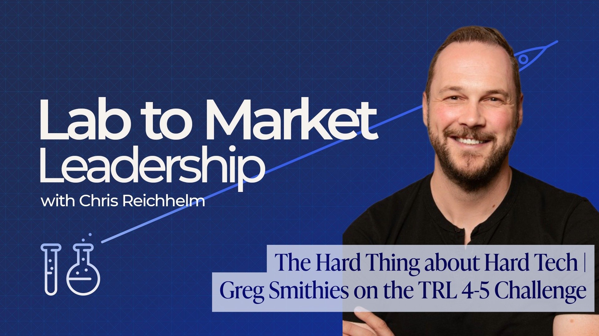 The Hard Thing about Hard Tech – Greg Smithies on the TRL 4-5 Challenge