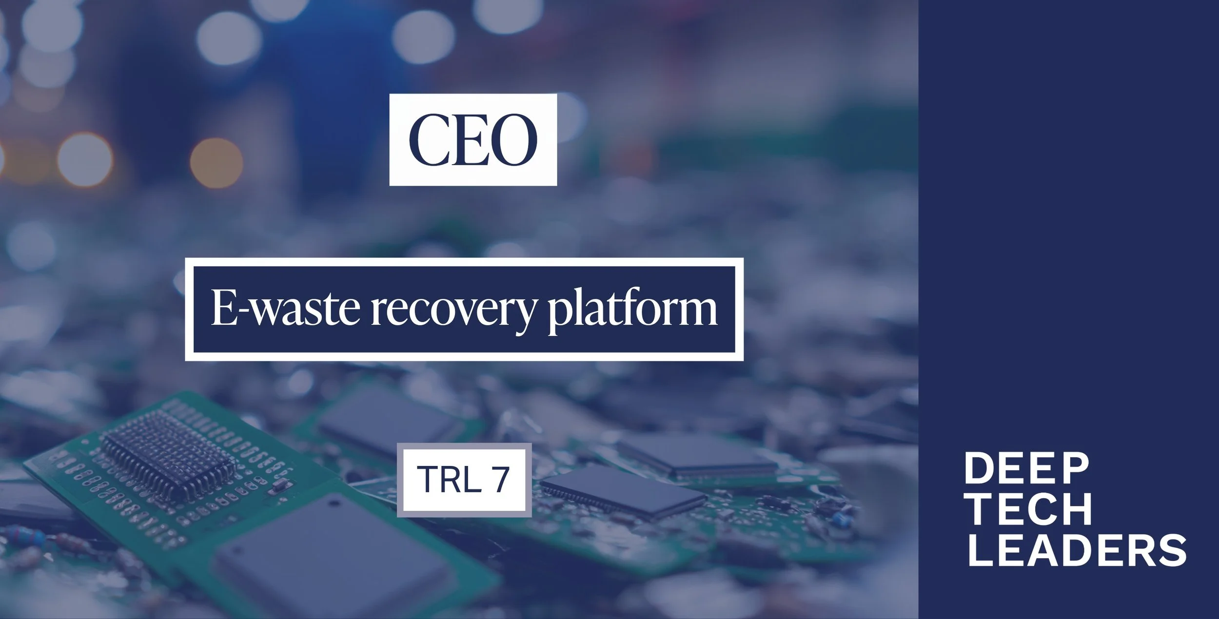 Deep Tech Leaders opportunities graphic for a CEO role in an e-waste recovery platform company at TRL 7