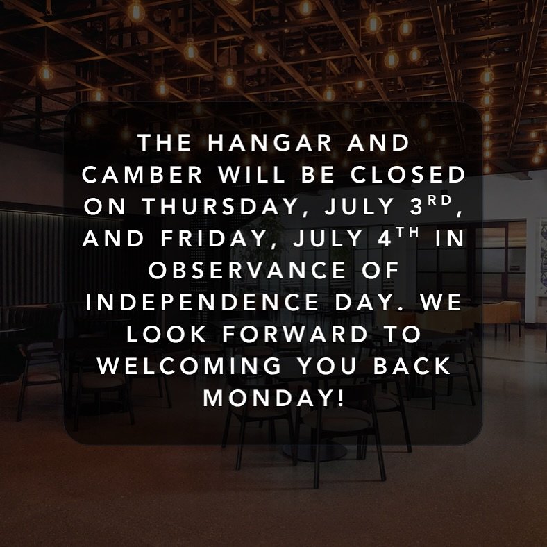 The Hangar and Camber will be closed July 3&ndash;4 in observance of Independence Day. Join us today with regular operating hours!