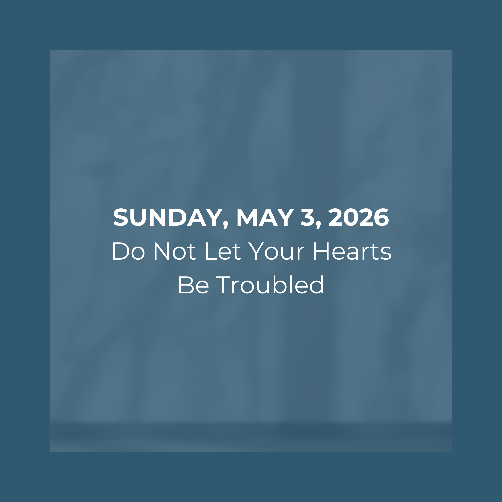 Do Not Let Your Hearts Be Troubled