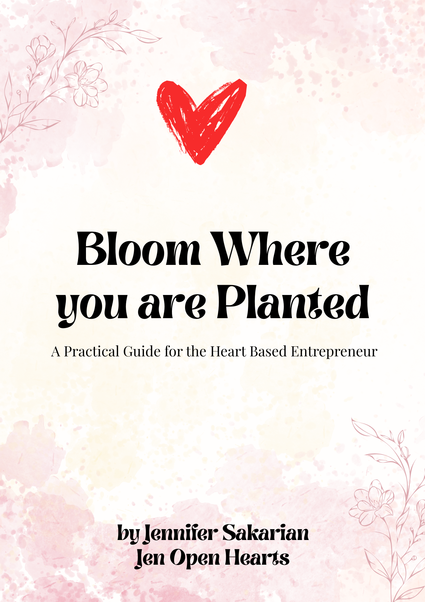 Bloom Where you are Planted: A Practical Guide for the Heart Based Entrepreneur