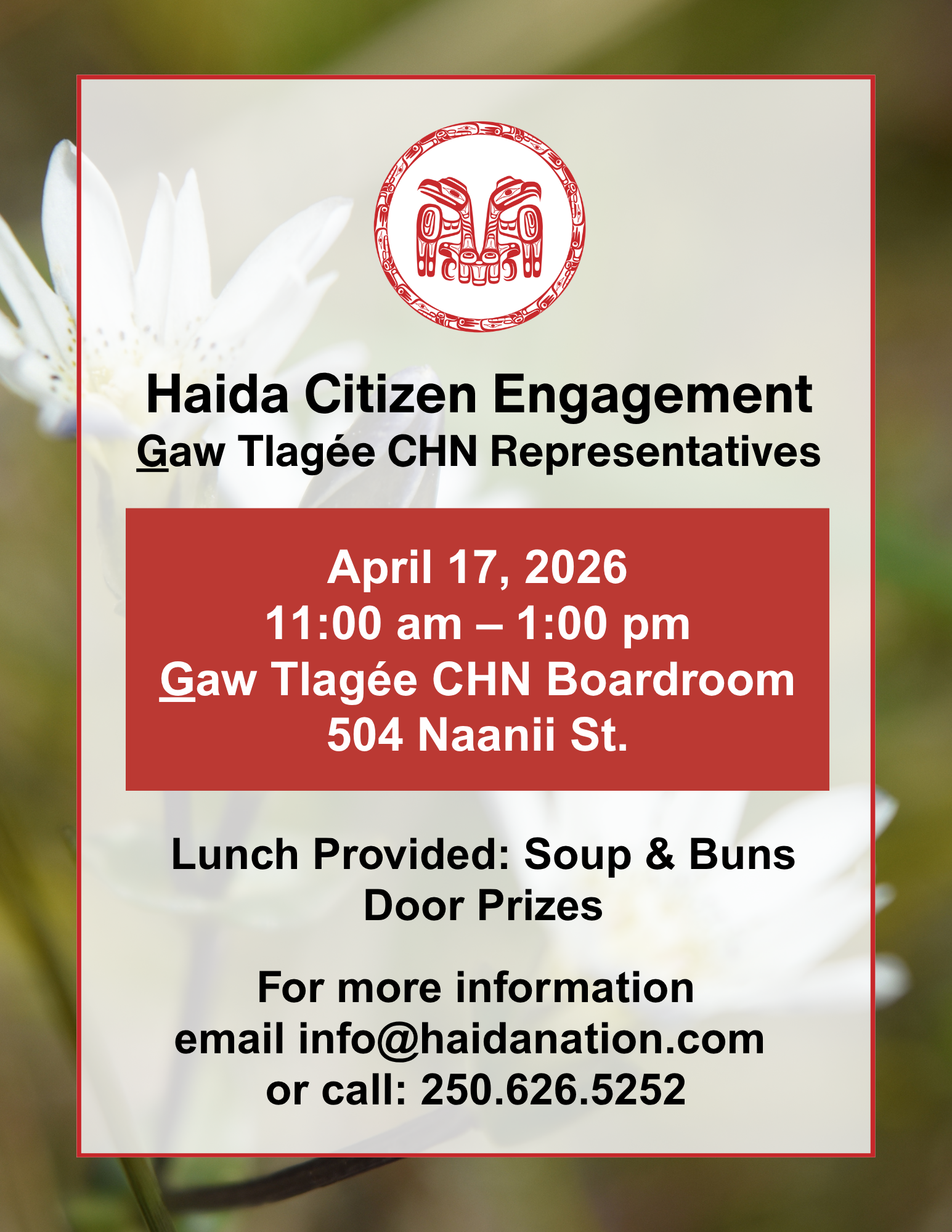 G̲aw Tlagée CHN Representatives  April 17, 2026, 11:00am - 1:00pm  G̲aw Tlagée CHN Boardroom, 504 Naanii St.  Lunch provided: Soup and buns  Door prizes  For more information email info@haidanation.com or call: 250-626-5252
