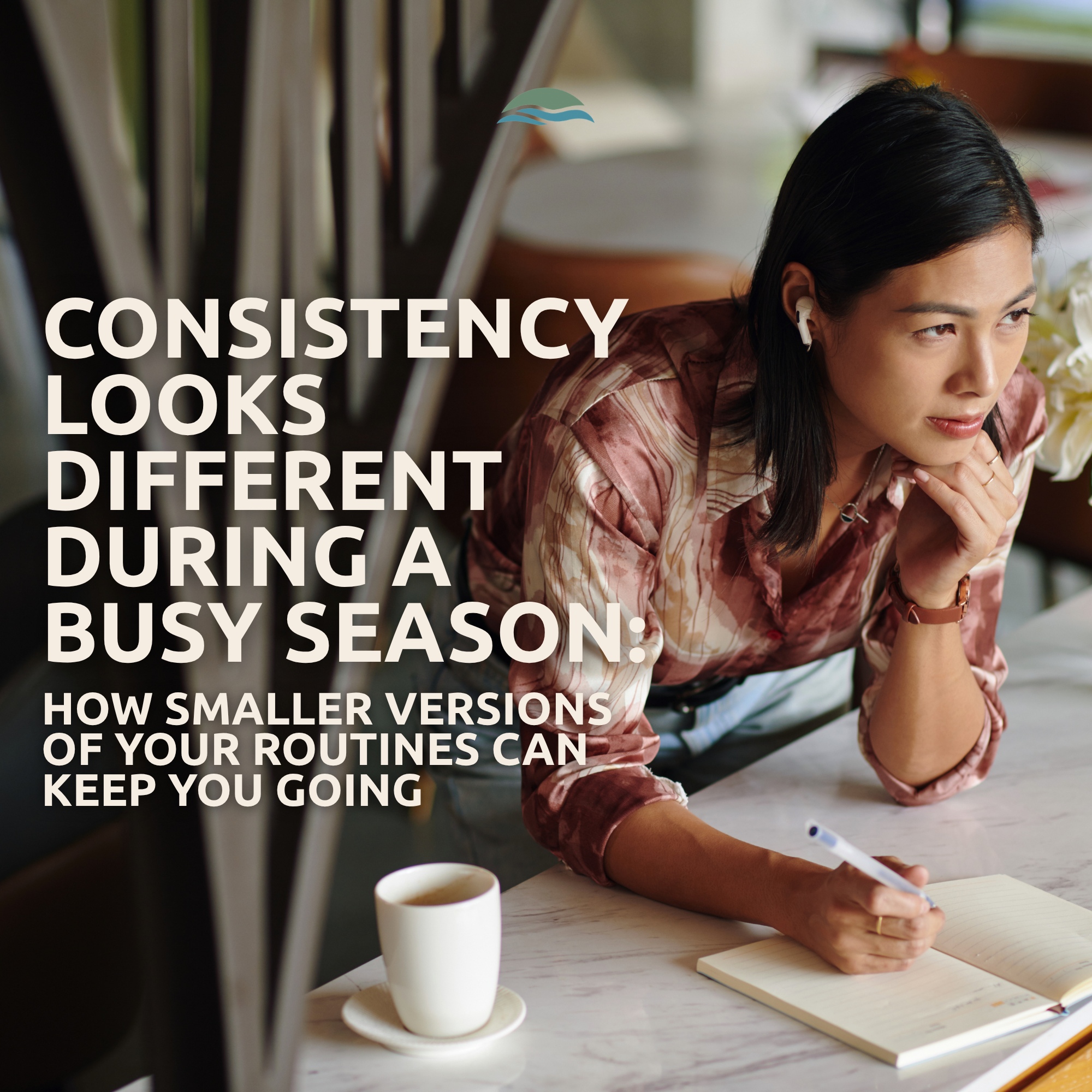 Consistency Looks Different During a Busy Season: How Smaller Versions of Your Routines Can Keep You Going