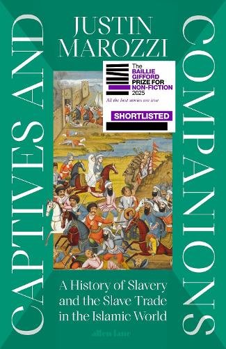 Captives and Companions: A History of Slavery and the Slave Trade in the Islamic World by Justin Marozzi