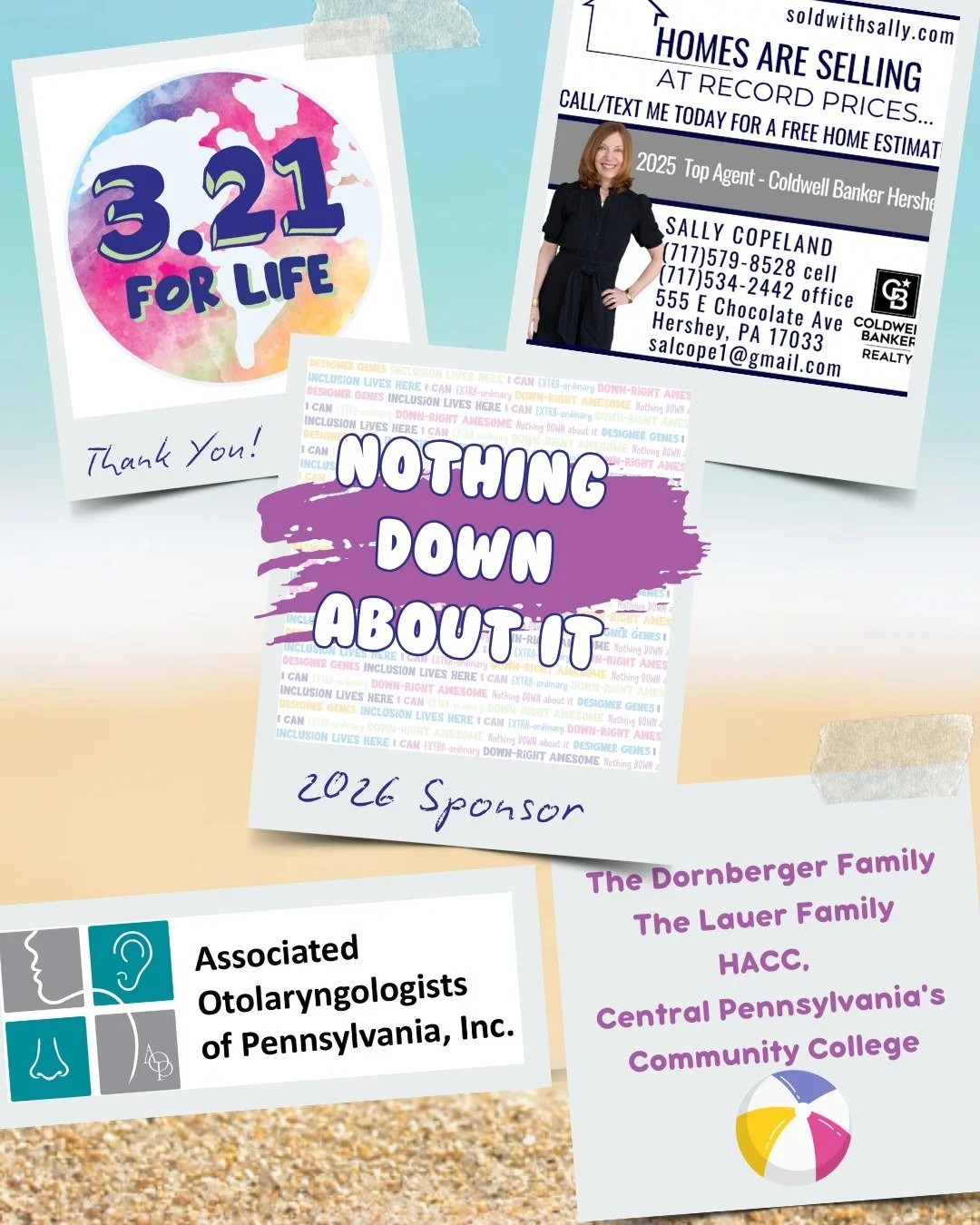 Thank you for being a NOTHING DOWN ABOUT IT sponsor for our 5th Annual 3.21 FOR LIFE World Down Syndrome Day Beach Bash 🏖️ 🎉 

The Dornberger Family
AOP 
Sally Copeland, Coldwell Banker Realty 
The Lauer Family 
HACC, Central Pennsylvania's Communi