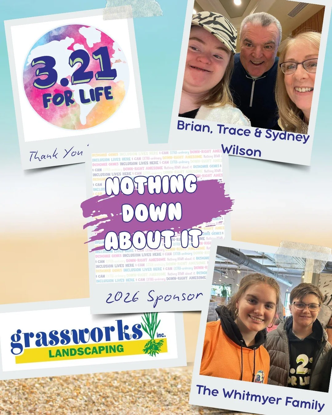 Thank you for being a NOTHING DOWN ABOUT IT sponsor for our 5th Annual 3.21 FOR LIFE World Down Syndrome Day Beach Bash 🏖️ 🎉 

Brian, Trace &amp; Sydney Wilson 
Grassworks, Inc. 
Whitmyer Family 

💙 💛