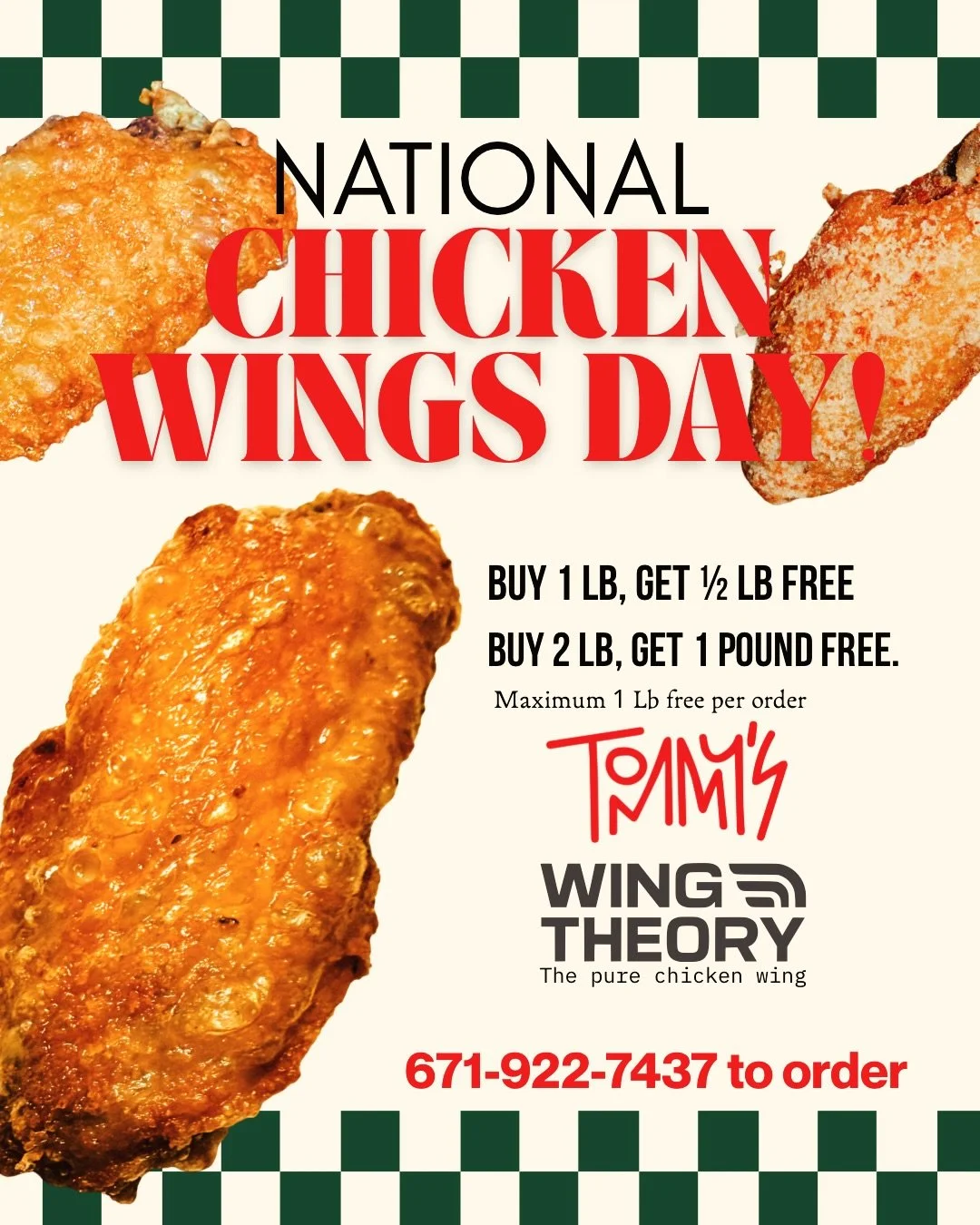 TODAY, WE CELEBRATE THE PURE CHICKEN WING. 🍗

Buy 1 lb of wings and get an extra &frac12; lb FREE.
Buy 2 lbs and get 1 lb FREE.

Yes&mdash;combos count too. The free offer applies to the wing portion only; sides and drinks are not duplicated.

No co