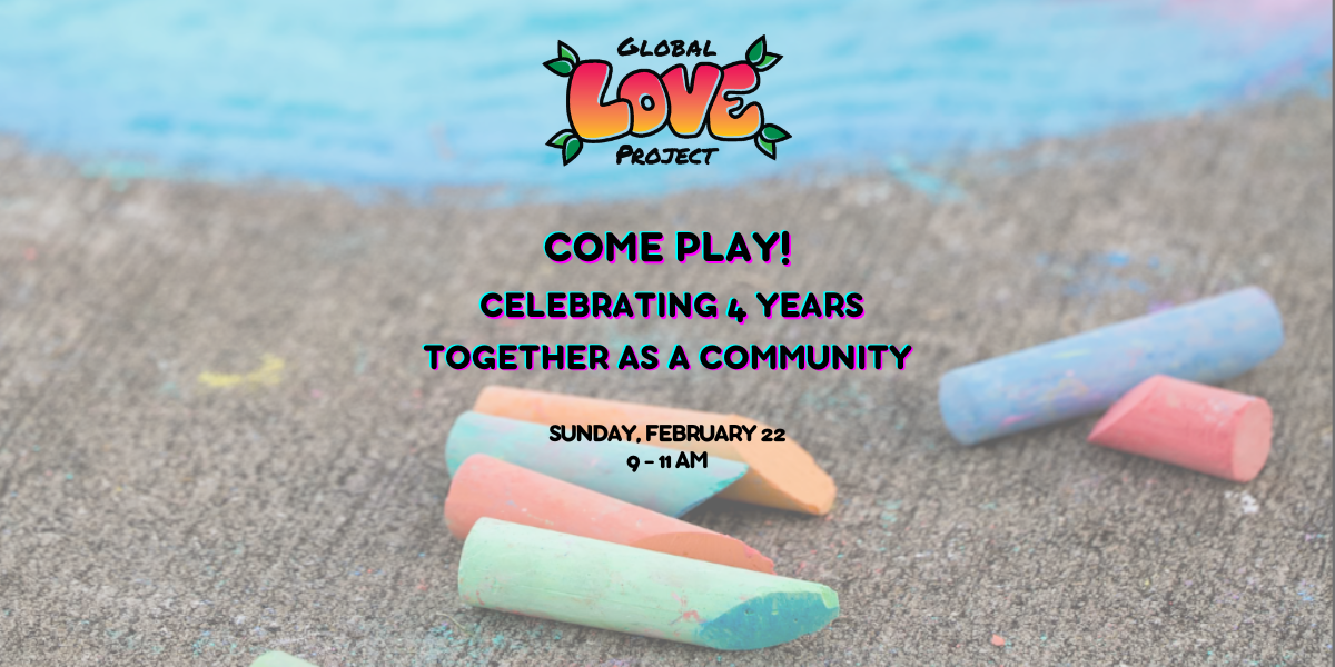 The Global Love Project's 4 Year Anniversary Celebration!