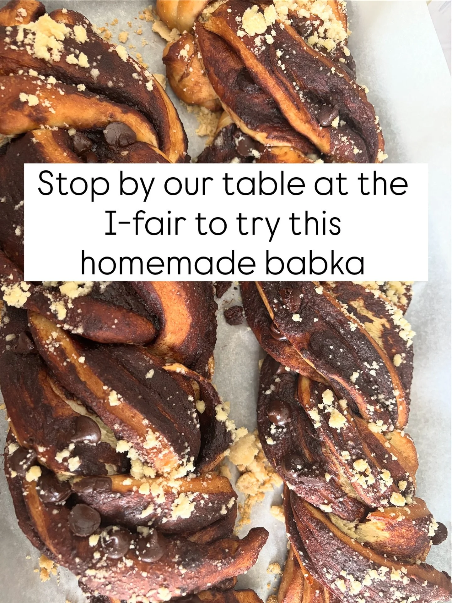 Stop by our table at the I-fair for some homemade Babka and a chance to win a Jumbo Challah!!