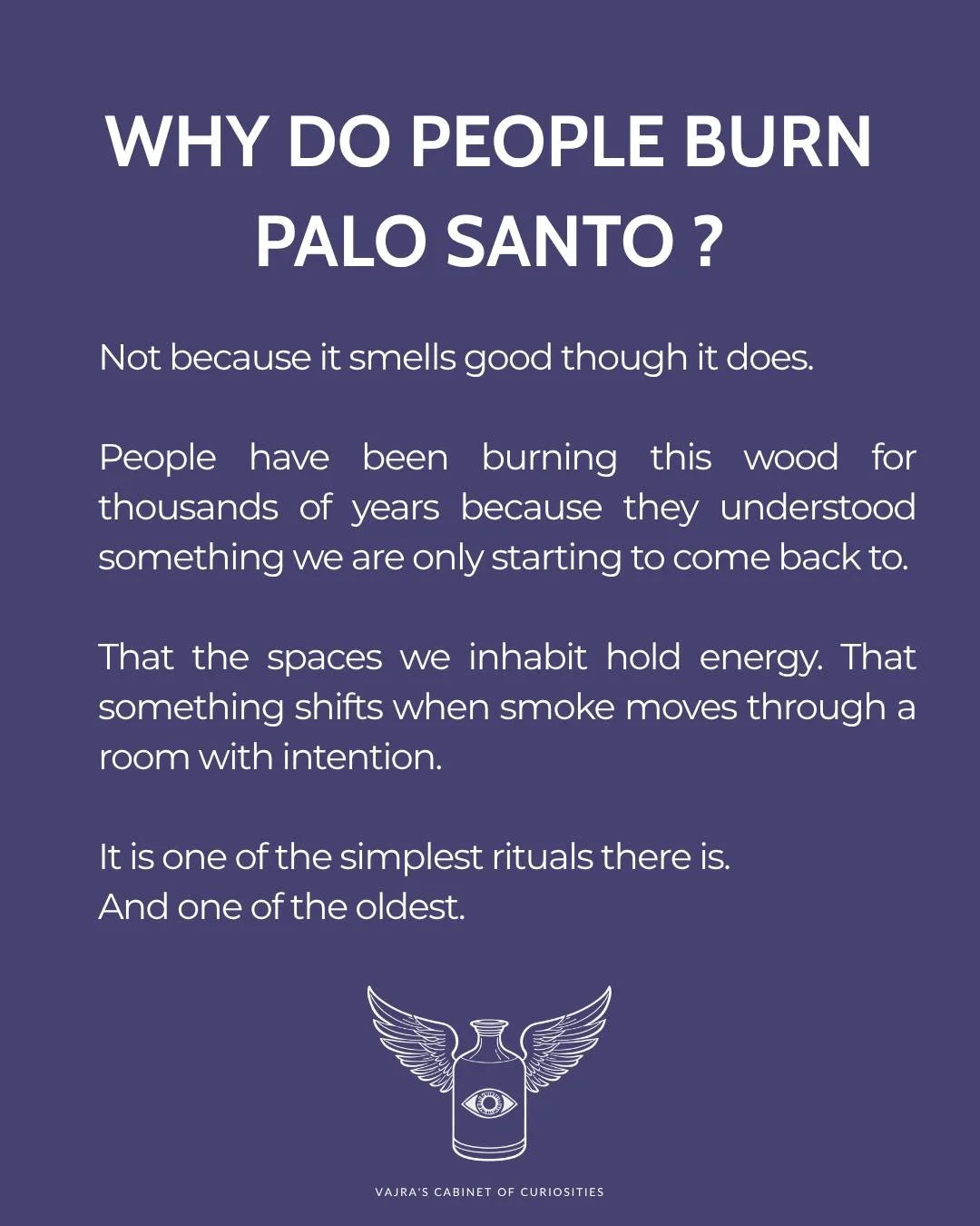 The smoke isn't the point. The pause is.

Lighting palo santo forces a moment where you stop, breathe, and decide what kind of energy you want in your space. That's the ritual &mdash; the wood is just the doorway.
Some people burn it to clear a room 