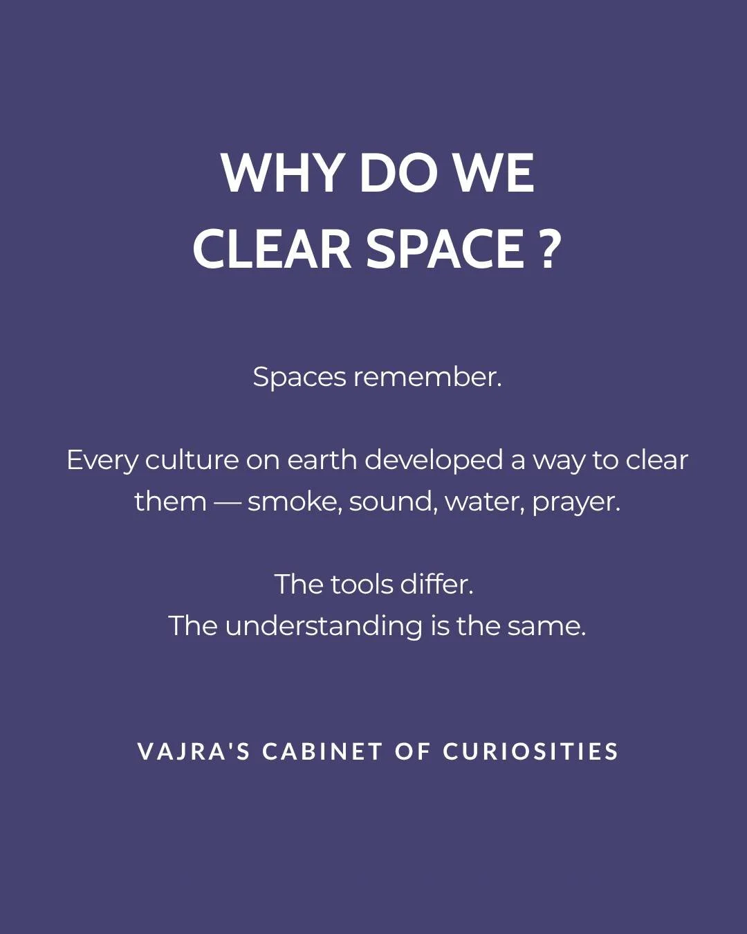 Because spaces hold what has happened in them.

Arguments, grief, illness, stagnation &mdash; these leave a residue that most of us can feel even if we cannot name it.

Clearing a space is not superstition. It is one of the oldest and most universal 
