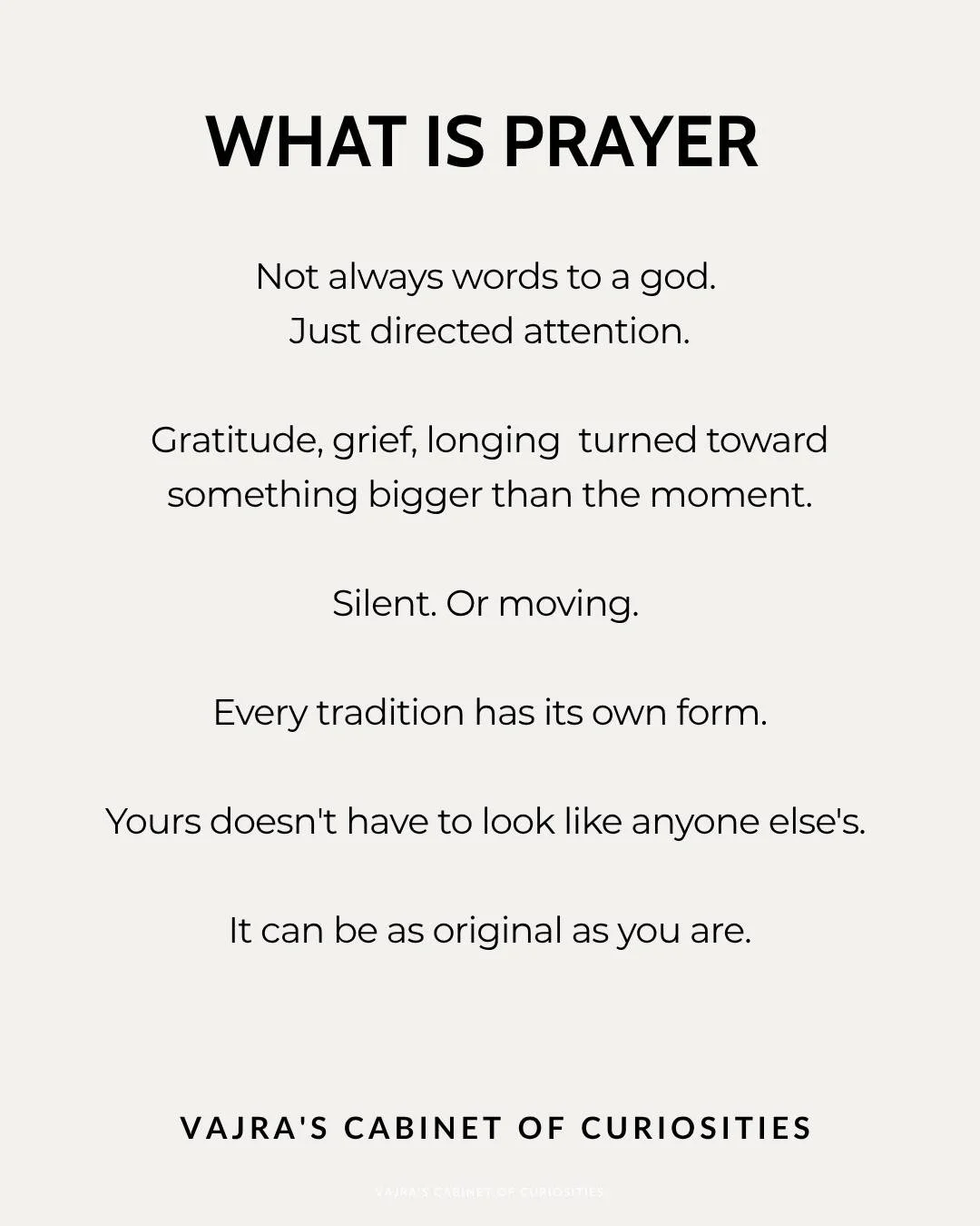Not what you were taught. Not necessarily words spoken to a god.
Prayer, at its simplest, is directed attention. It is the act of orienting yourself your awareness, your gratitude, your grief, your longing toward something larger than the immediate m