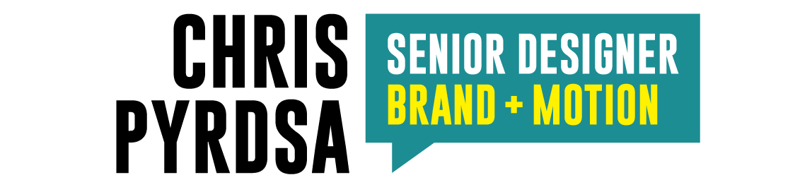 Chris Pyrdsa Senior Designer | Brand + Motion