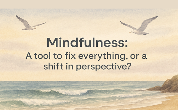 Mindfulness: A Tool to Fix Everything, or a Shift in Perspective?