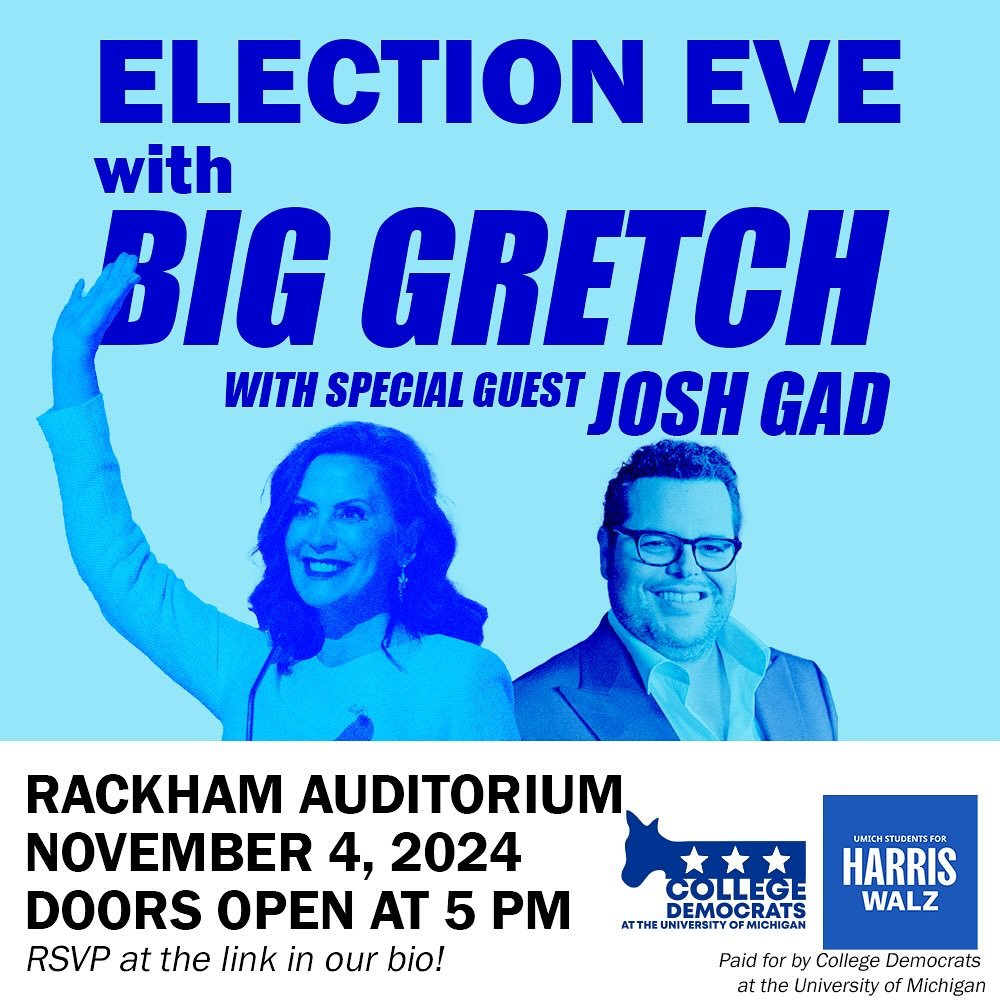 TONIGHT - It&rsquo;s Election Eve in Ann Arbor! Join Governor Gretchen Whitmer and Actor Josh Gad (Frozen, the Book of Mormon) for a very special discussion about the stakes of the 2024 election and the importance of turning out the student vote! You