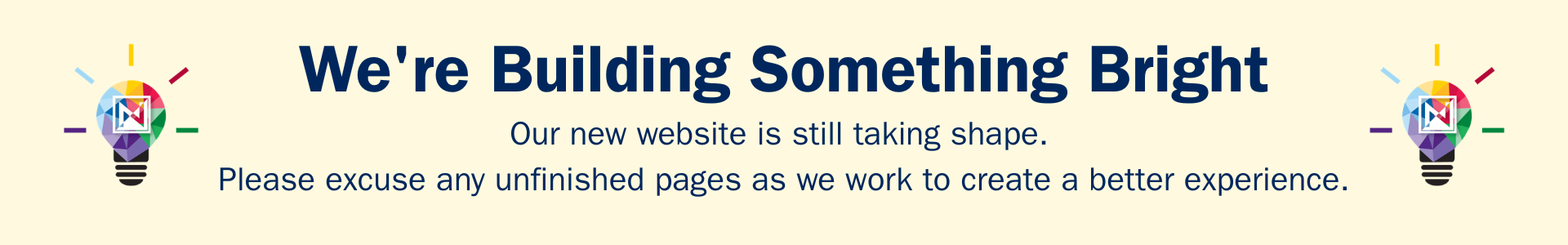 Banner reading, "We’re Building Something Bright. Our new website is still taking shape. Please excuse any unfinished pages as we work to create a better experience,” with colorful lightbulb graphics on both sides.