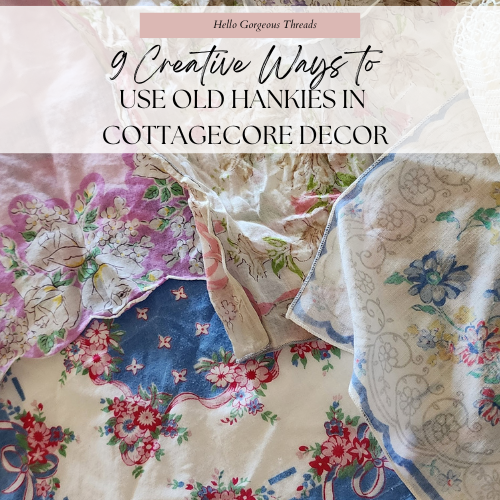 9 Creative Ways to Use Old Hankies in Cottagecore Decor