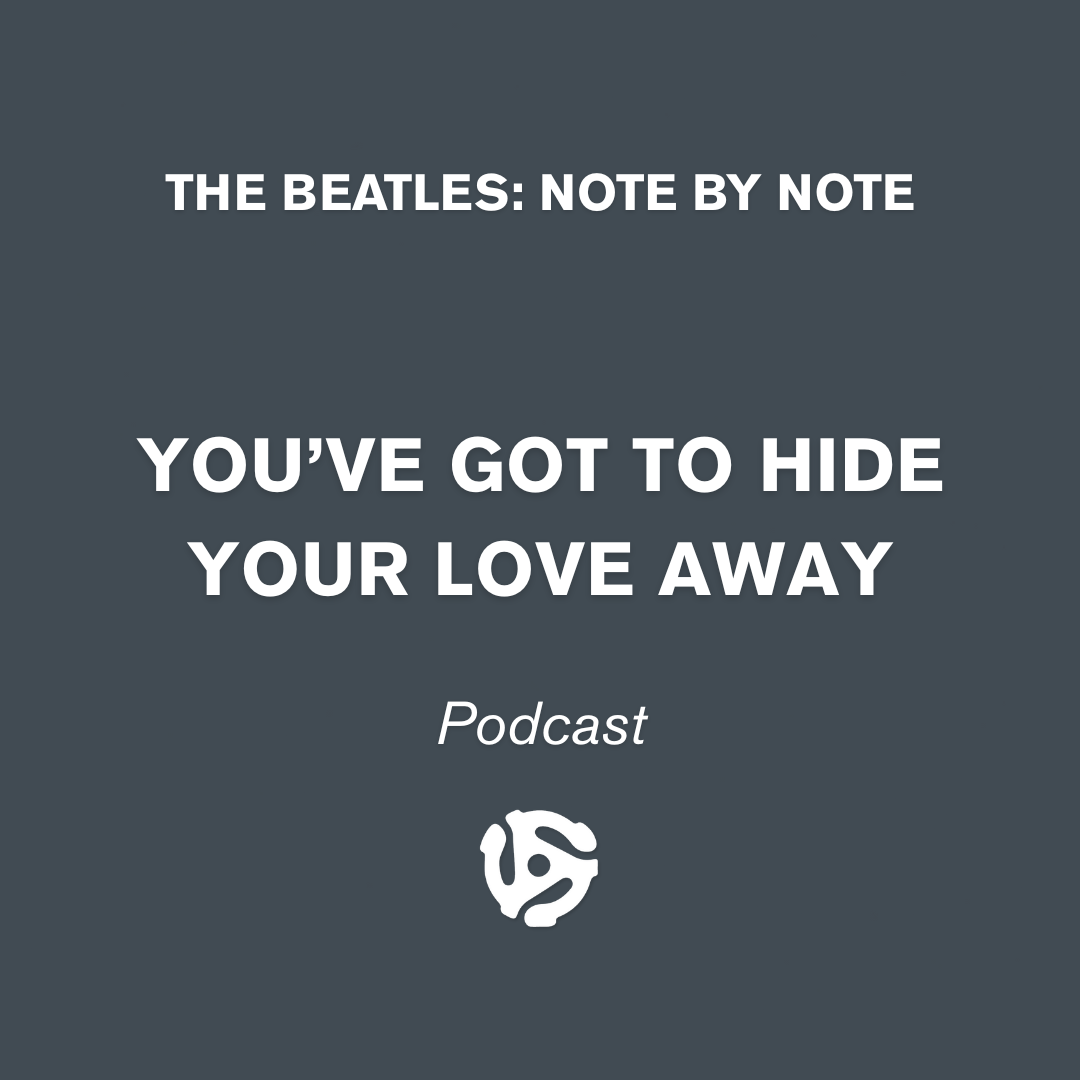 The Beatles Note By Note Podcast You've Got To Hide Your Love Away Cover Art
