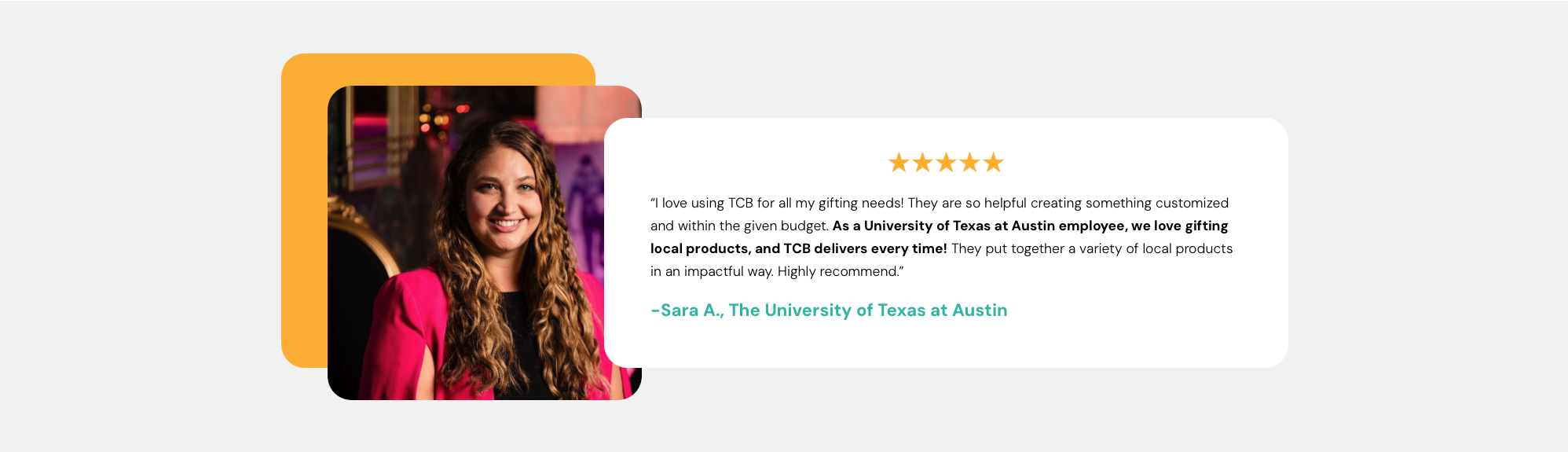 5 Star testimonial, stating: I love using TCB for all my gifting needs! They are so helpful creating something customized and within the given budget. As a University of Texas at Austin employee, we love gifting local products, and TCB delivers!