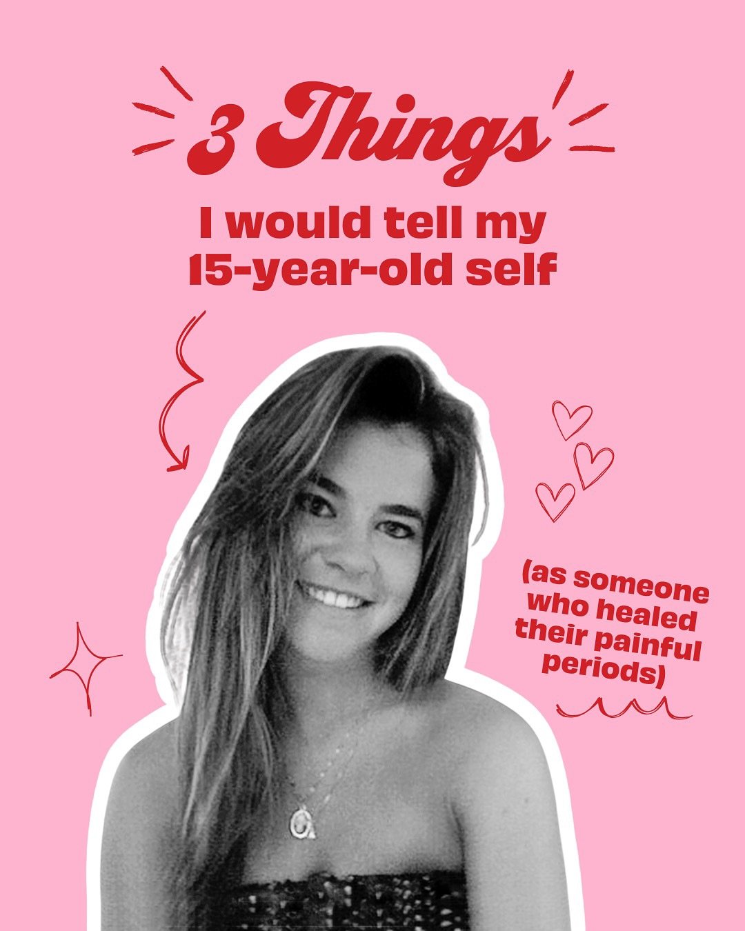 3 things I wish I could tell my 15-year-old self:

💥 That excruciating period pain? Not normal.
☕ Lay off the caffeine before your period&mdash;it&rsquo;s not helping.
💪 You don&rsquo;t need to (and shouldn&rsquo;t) do HIIT every day. Rest is produ