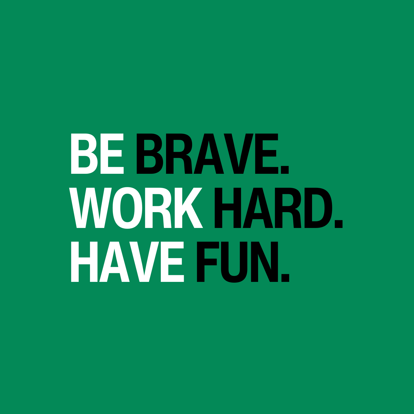 Green background with motivational text in black and white saying, 'Be brave. Work hard. Have fun.'