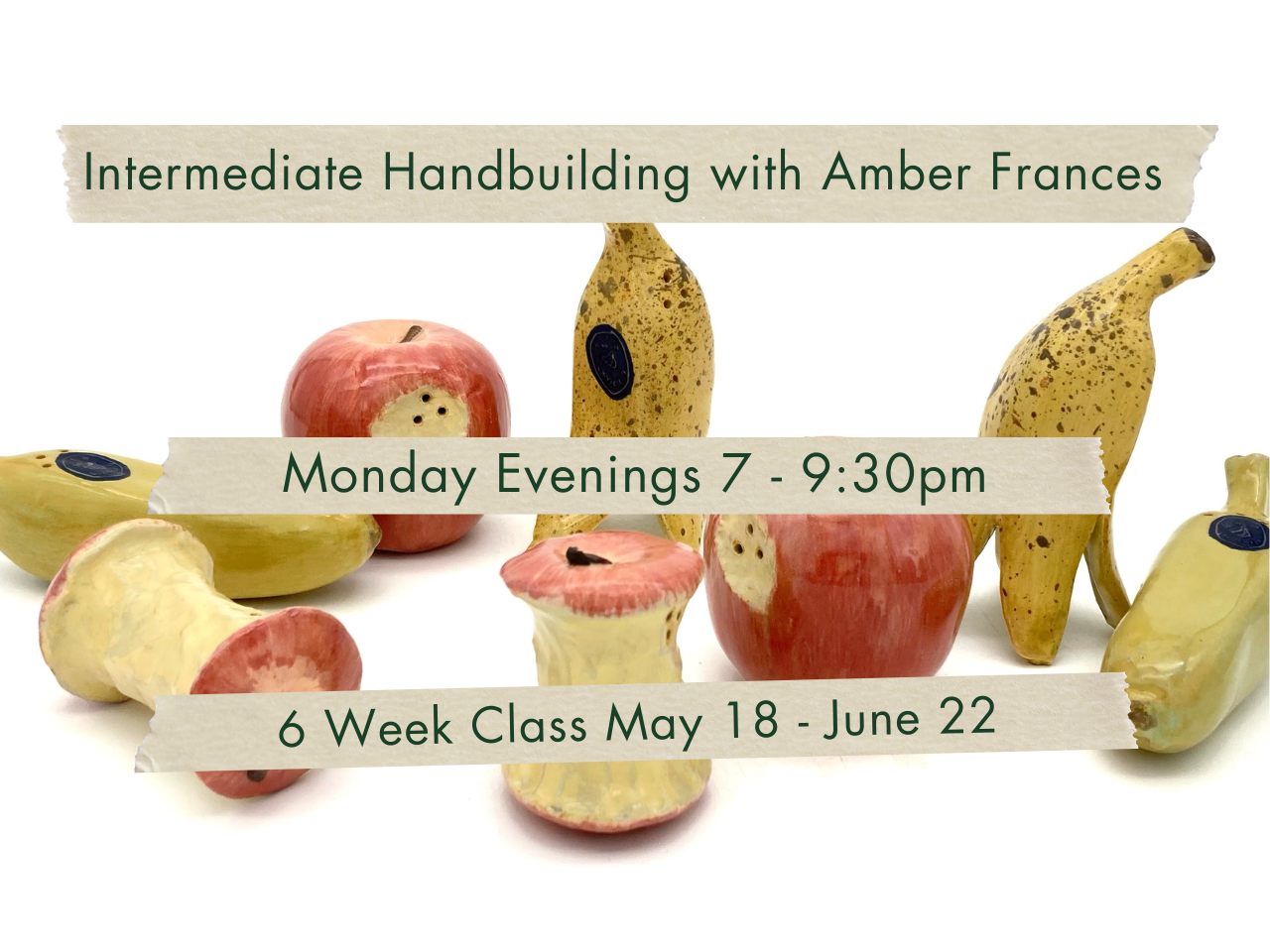 Monday Evenings 7-9:30pm Intermediate Handbuilding with Amber Frances. May 18 - June 22.