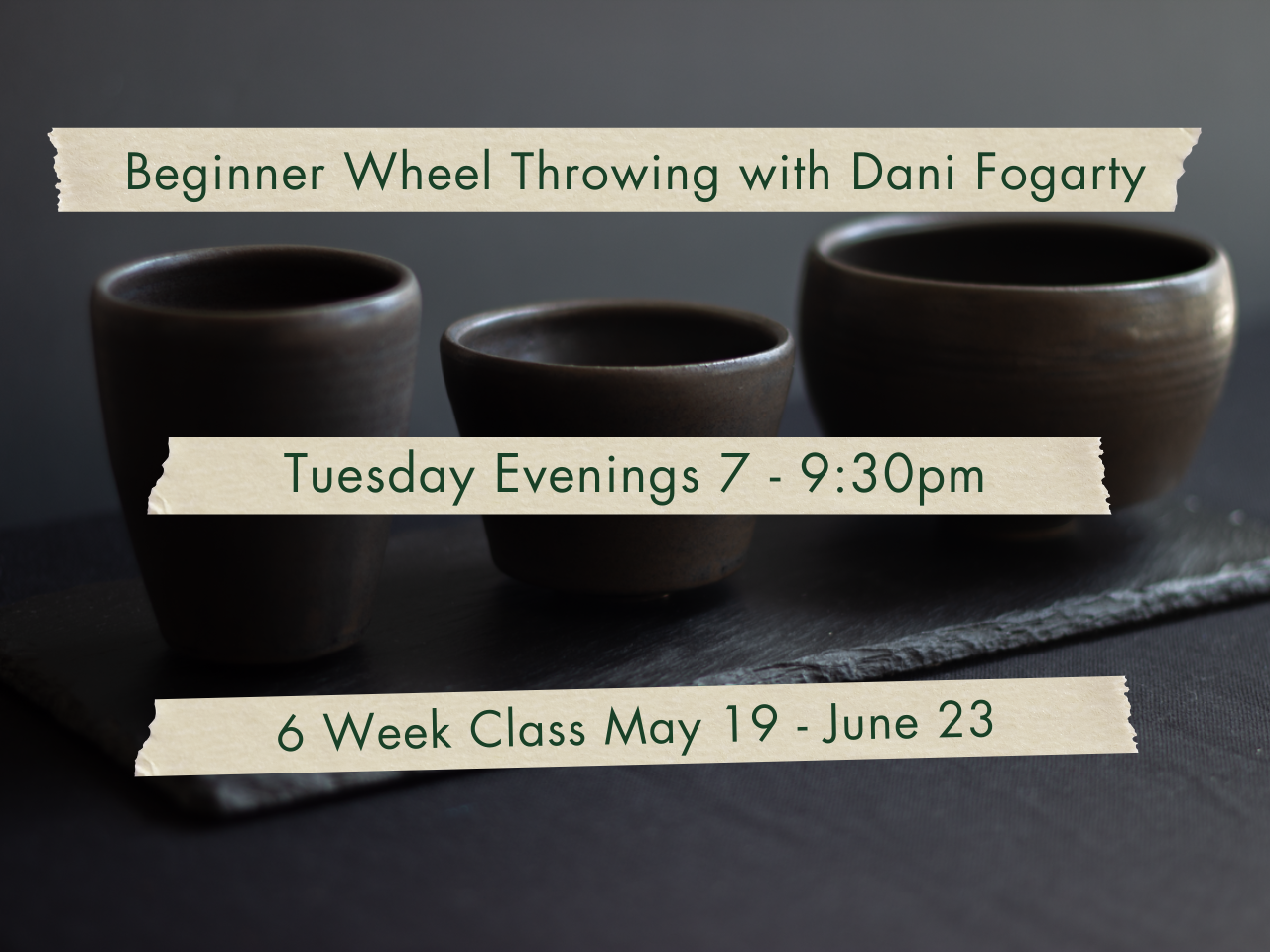 Tuesday Evenings 7-9:30pm Beginner Wheel Throwing with Dani Fogarty. May 19 - June 23.