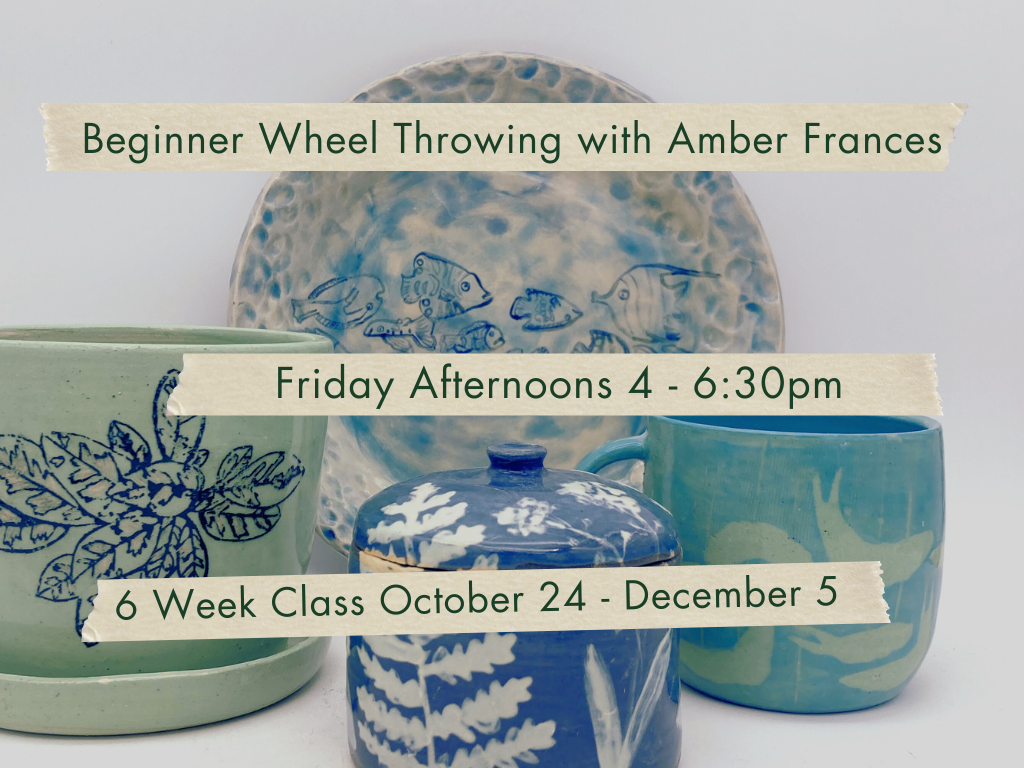 Friday Afternoons 4-6:30pm Beginner Wheel Throwing with Amber Frances. October 24 - December 5