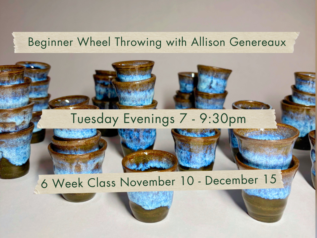 Tuesday Evenings 7-9:30pm Beginner Wheel Throwing with Allison Genereaux. November 10 - December 15.
