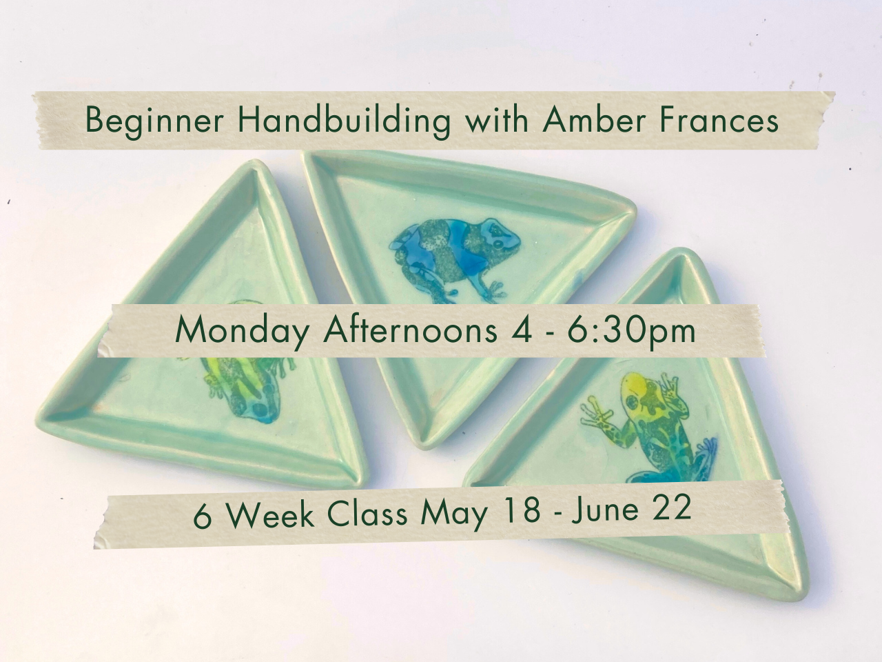 Monday Afternoons 4-6:30pm Beginner Handbuilding with Amber Frances. May 18 - June 22.