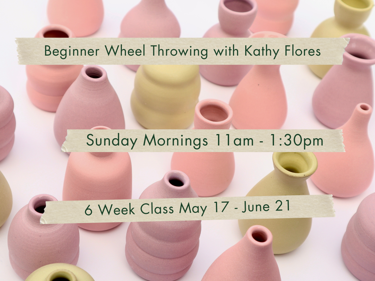 Sunday Mornings 11am-1:30pm Beginner Wheel Throwing with Kathy Flores. May 17 - June 21.