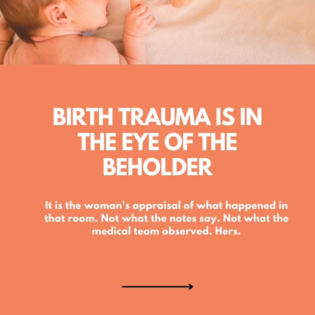 Birth trauma is not defined by what happened in the notes. It is defined by what happened in the woman's experience.
A birth can be medically routine and leave a woman with PTSD symptoms. A crash C-section can be experienced as empowering. The event 
