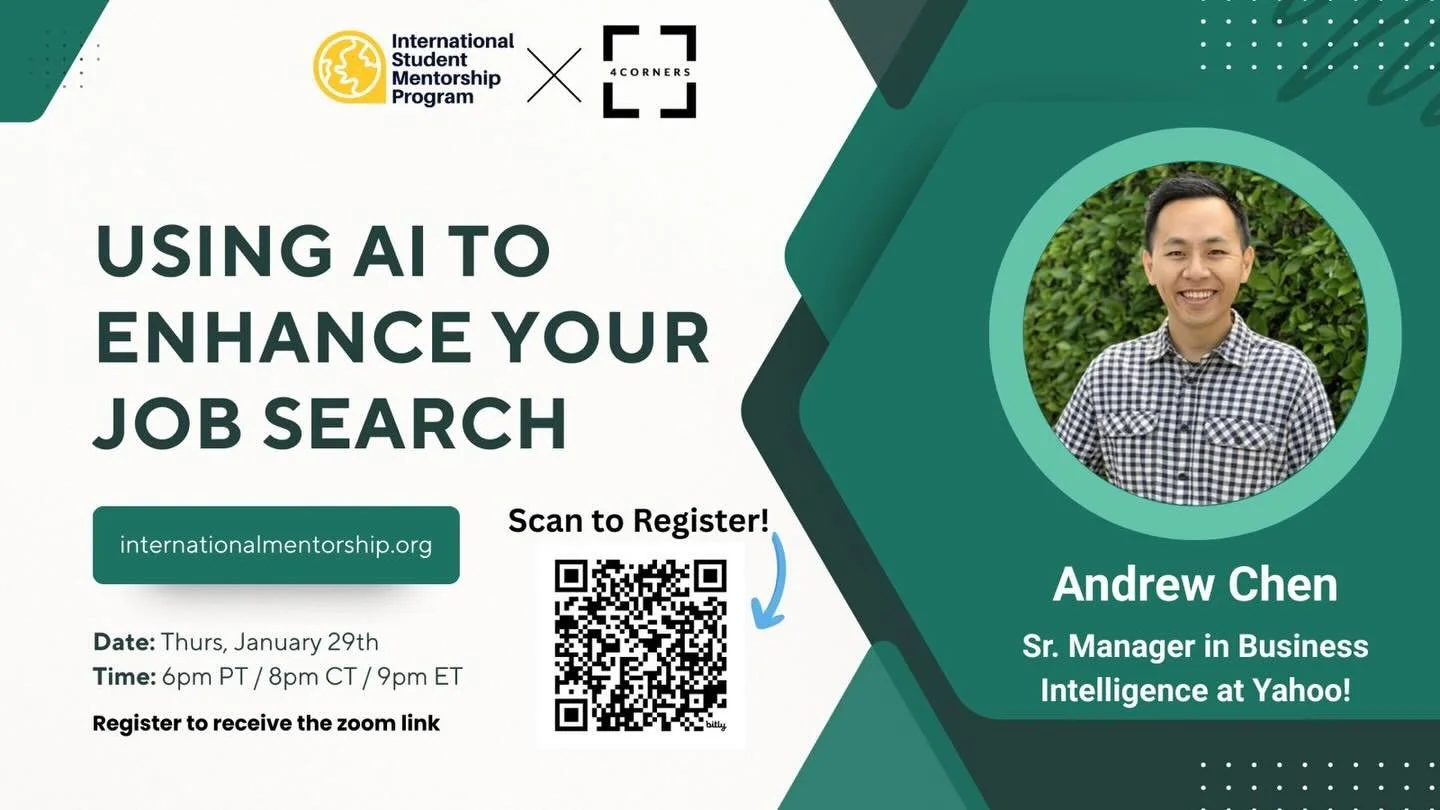 Join us on THURS 1/29 for our webinar on &ldquo;Using AI to Enhance Your Job Search!&rdquo; (Hosted by 4Corners x ISMP)
&bull; Our 4Corners mentor Andrew Chen will personally be giving a virtual workshop designed especially for international students