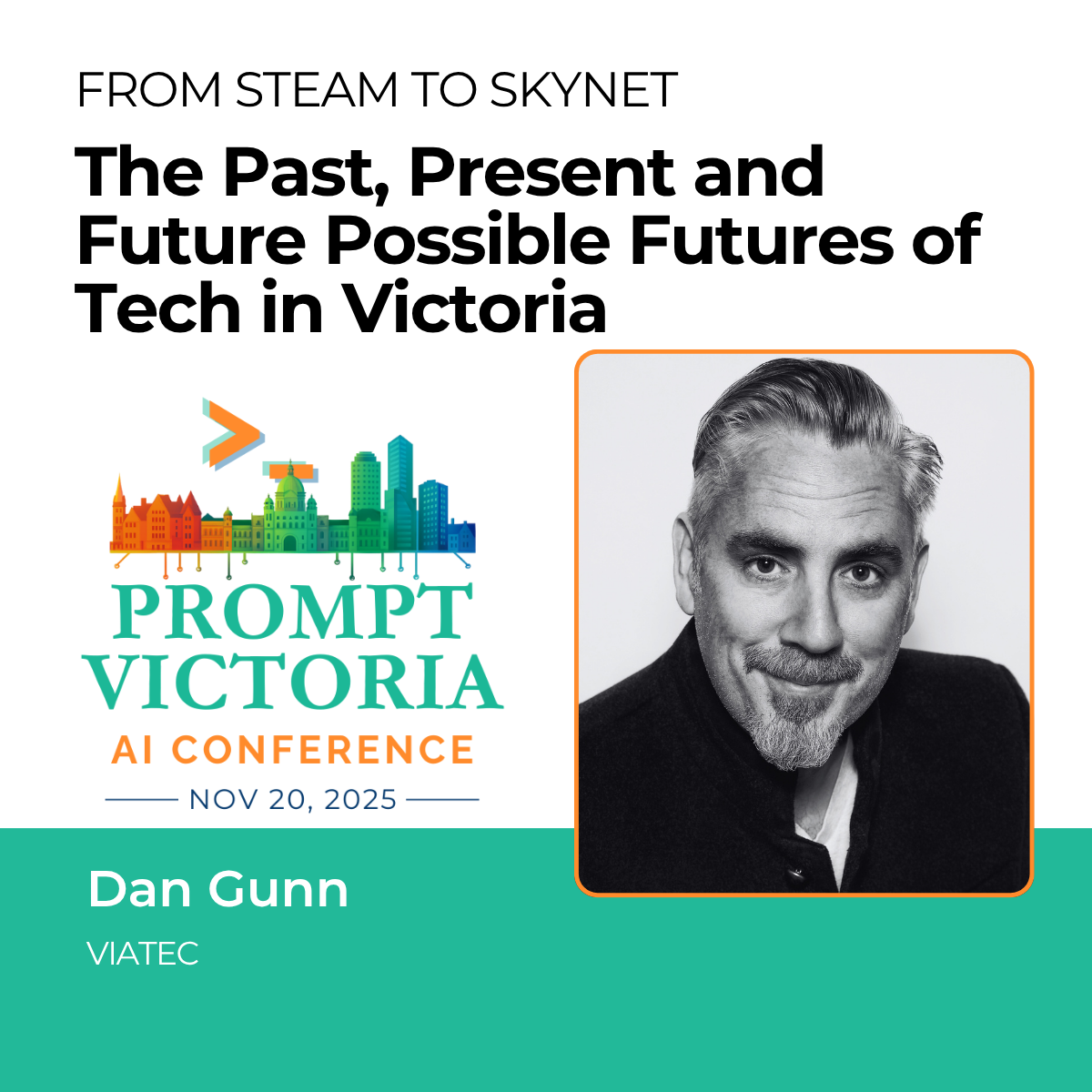 Poster for the Prompt Victoria AI Conference on November 20, 2025, featuring a black and white headshot of Dan Gunn from VIA TEC, with the conference title 'From Steam to Skynet: The Past, Present and Future of Tech in Victoria' and colorful cityscape graphics.