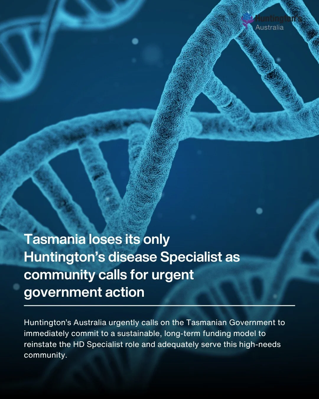Families living with Huntington&rsquo;s disease in Tasmania are at risk of losing access to essential specialist support.

Huntington&rsquo;s Australia is calling on the Tasmanian Government to commit to a sustainable, long-term funding model to rein
