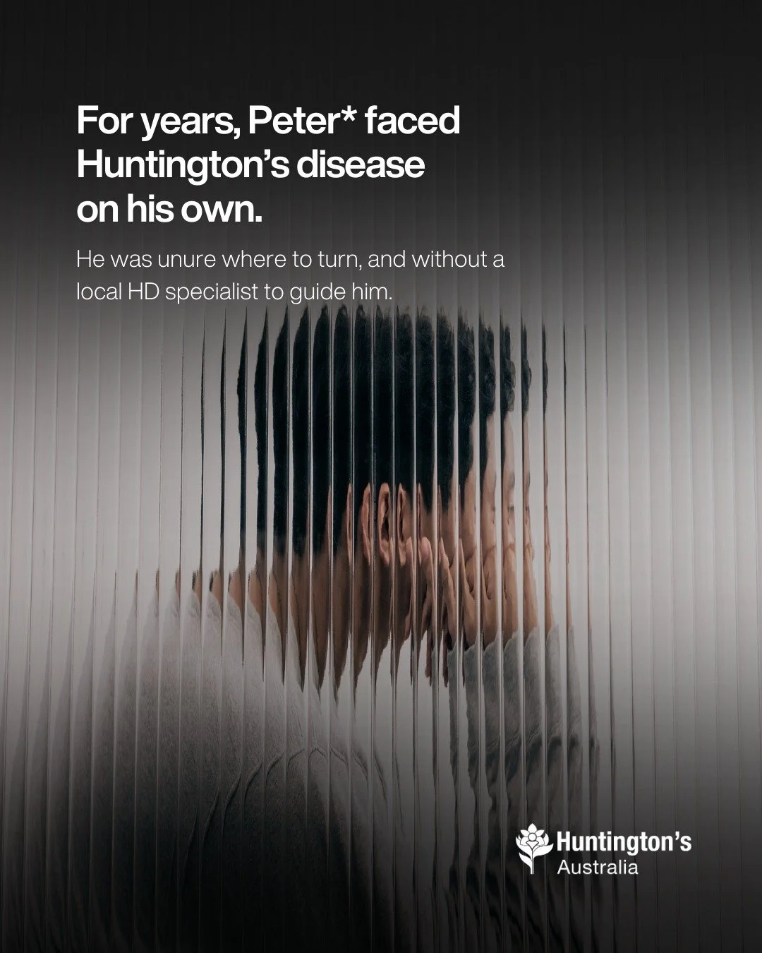 For years, Peter* faced Huntington&rsquo;s disease alone, without a local specialist and unsure where to turn. Isolation became part of daily life.

Everything changed when he connected with Huntington&rsquo;s Australia. Peter now has regular support