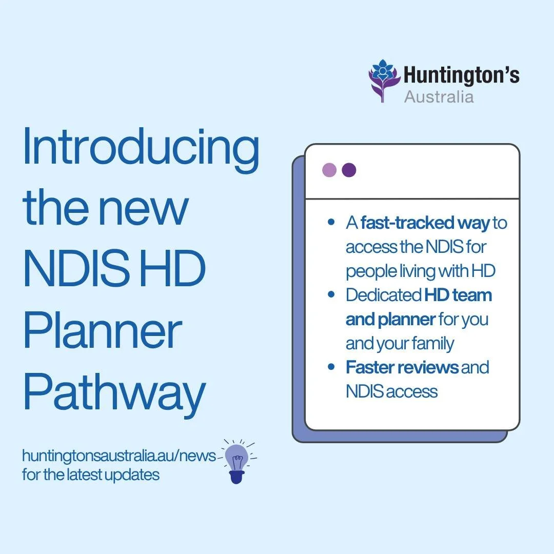Huntington&rsquo;s Australia welcomes the first dedicated NDIS HD Planner Pathway for people living with Huntington&rsquo;s disease, effective July 1st.

The recent announcement comes with improvements to the access and planning process of the NDIS, 