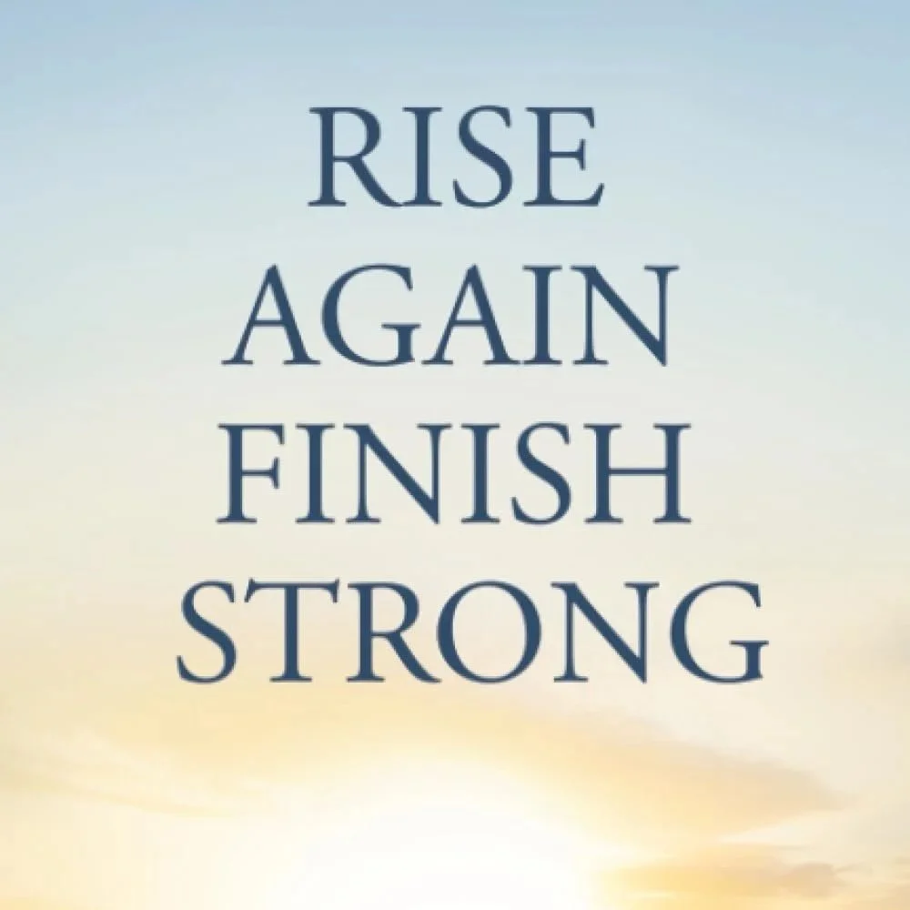 RISE AGAIN FINISH STRONG