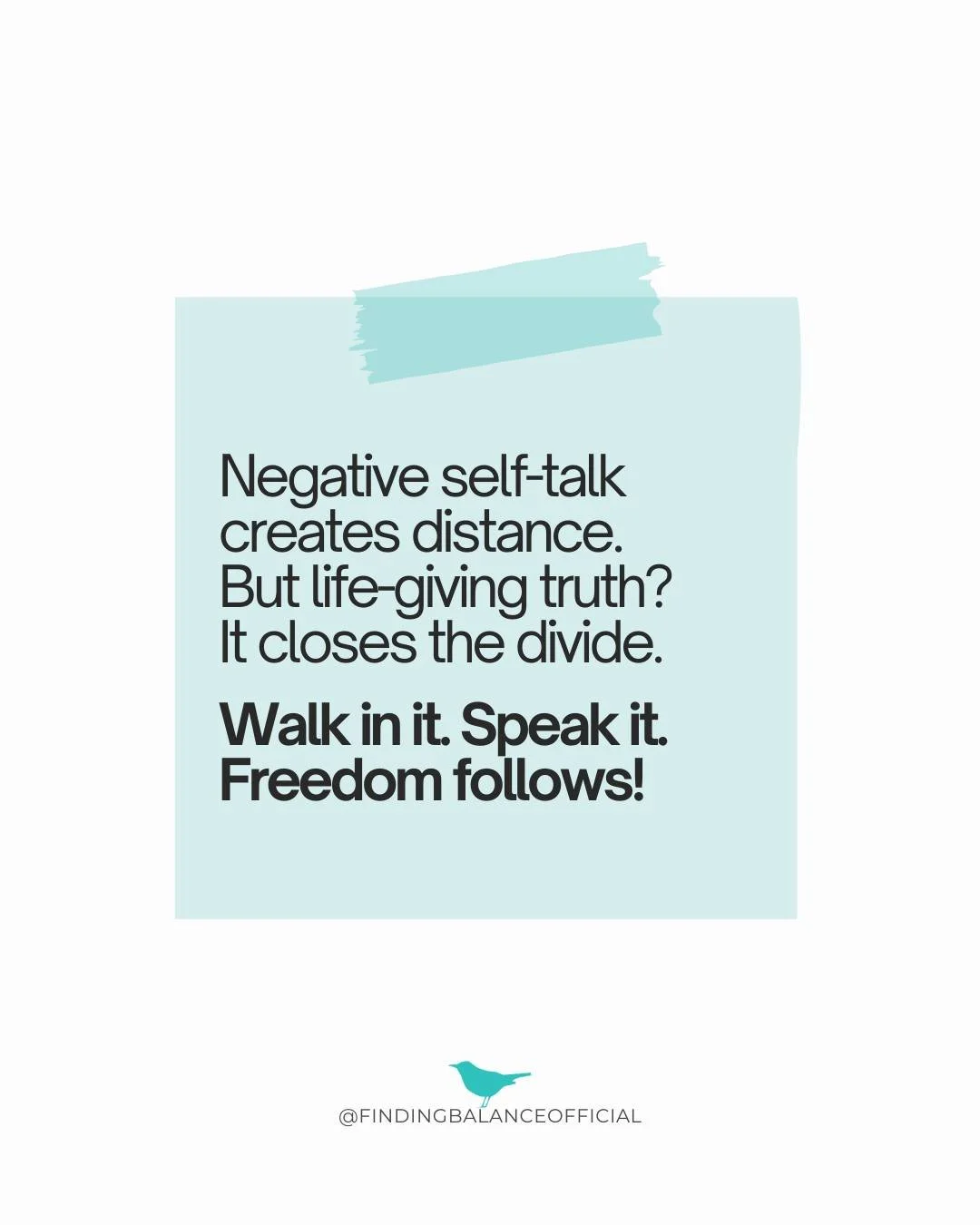 Speak life, not lies.

Your thoughts and words are never hidden from God. Negative self-talk creates distance from His truth about who you are.

But when you meditate on life-giving truth, that divide closes. You begin to walk in truth and speak it, 