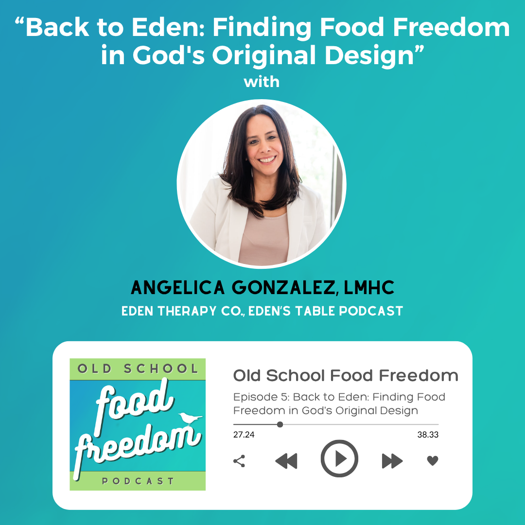 Back to Eden: Finding Food Freedom in God's Original Design with Angelica Gonzalez, LMHC, MsEd