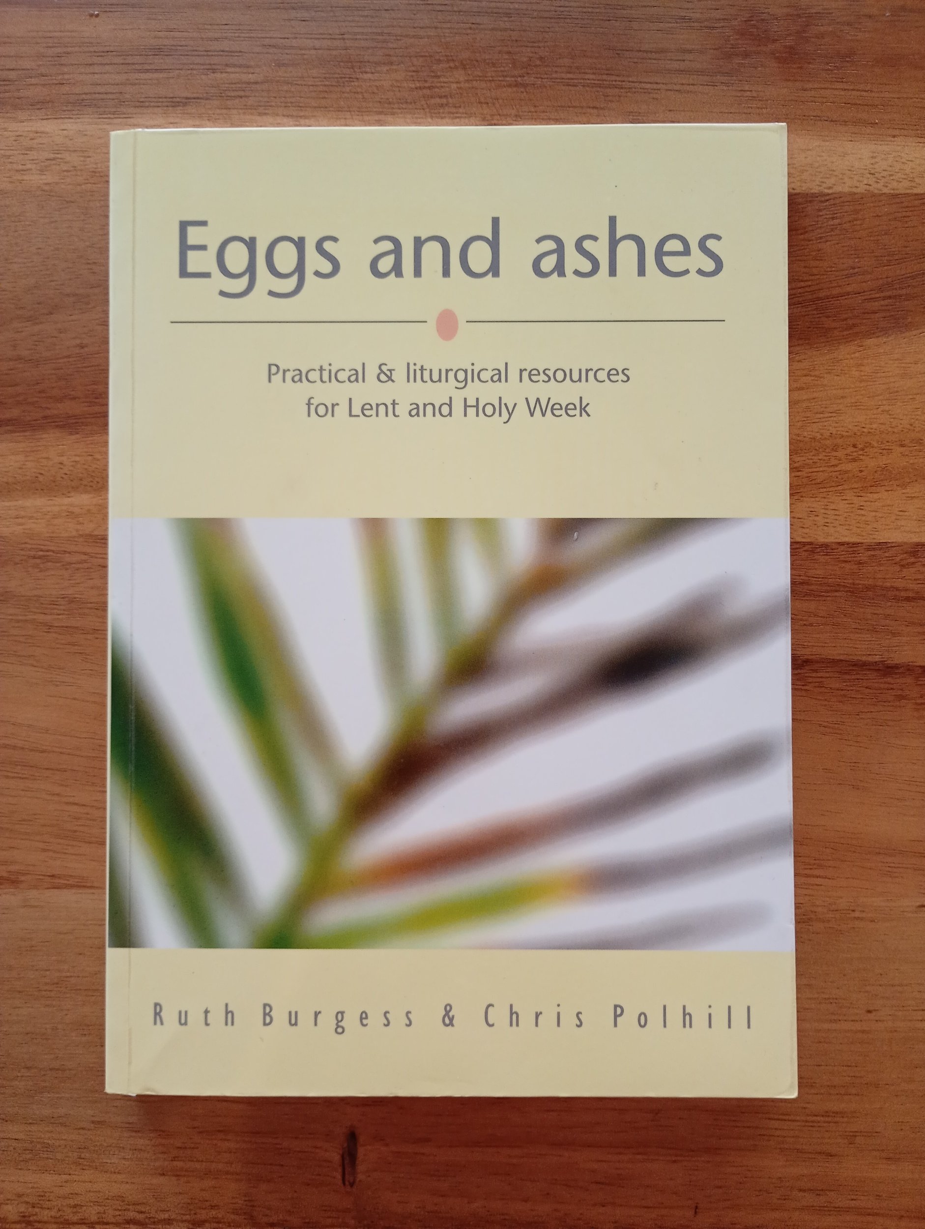 Eggs & Ashes: Practical & Liturgical Resources for Lent & Holy Week