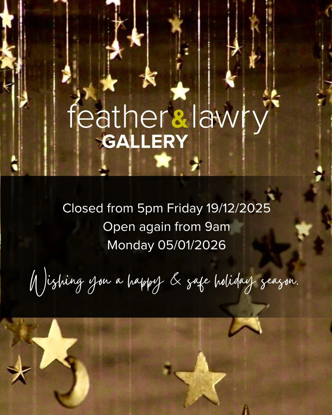 The Feather &amp; Lawry Gallery team will be celebrating the holiday season with friends and family and will be back on deck on Monday 5th January.

We wish you a beautiful and safe break and look forward to seeing you in 2026.