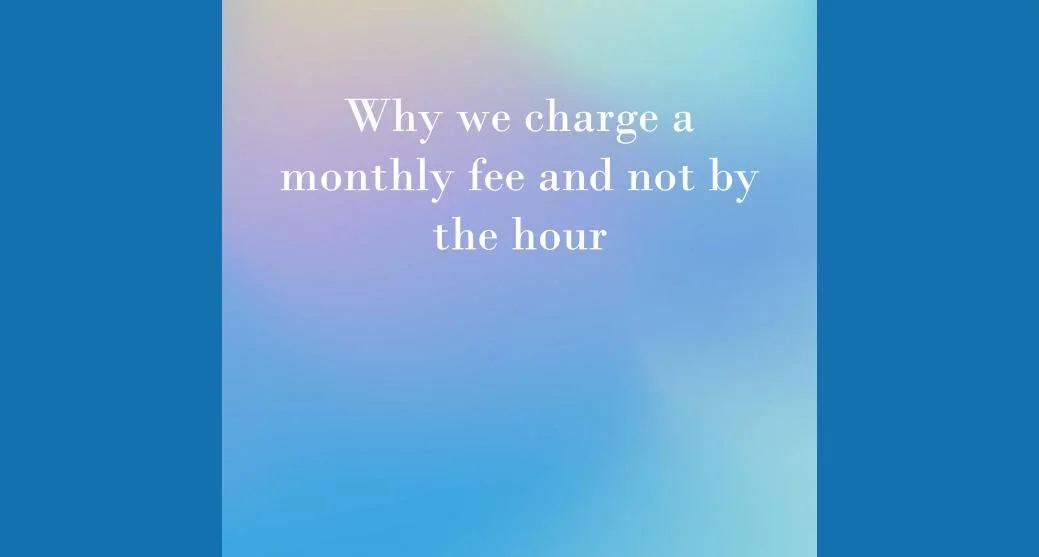 Why we charge a set monthly fee and not by the hour