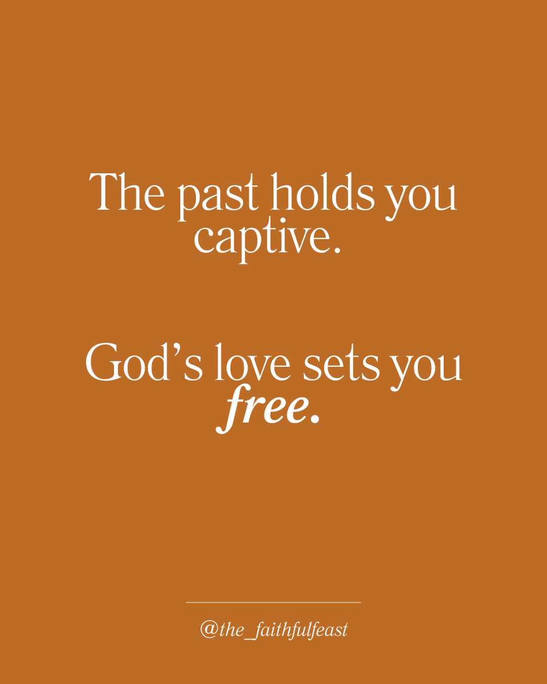 The past holds you captive. God’s love sets you free.