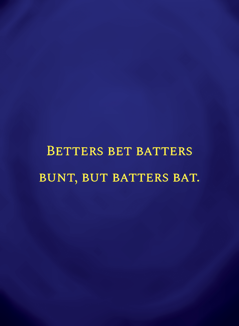 Betters bet batters bunt, but batters bat.[face,1].png