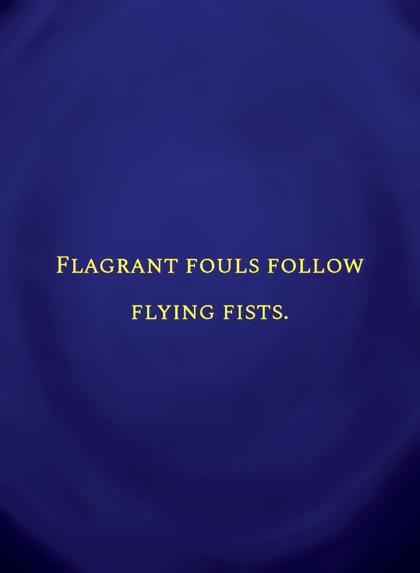 Flagrant fouls follow flying fists.[face,1].png