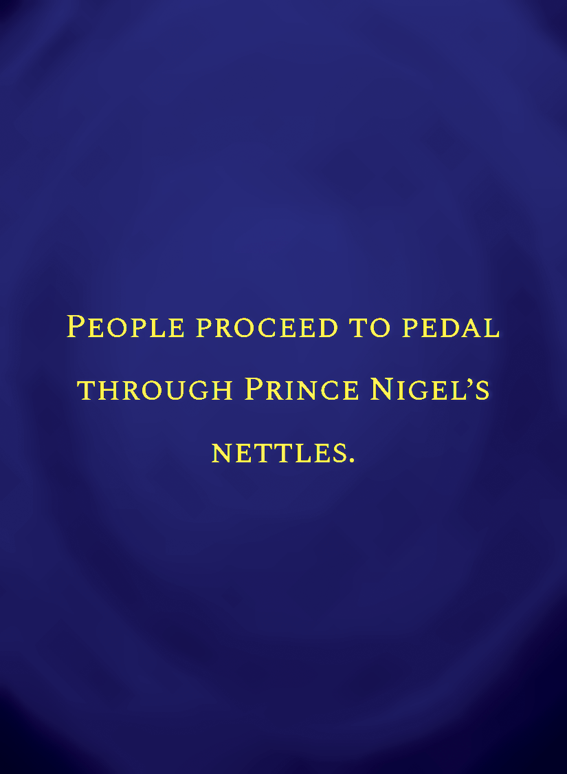 People proceed to pedal through Prince Nigel’s nettles.[face,1].png