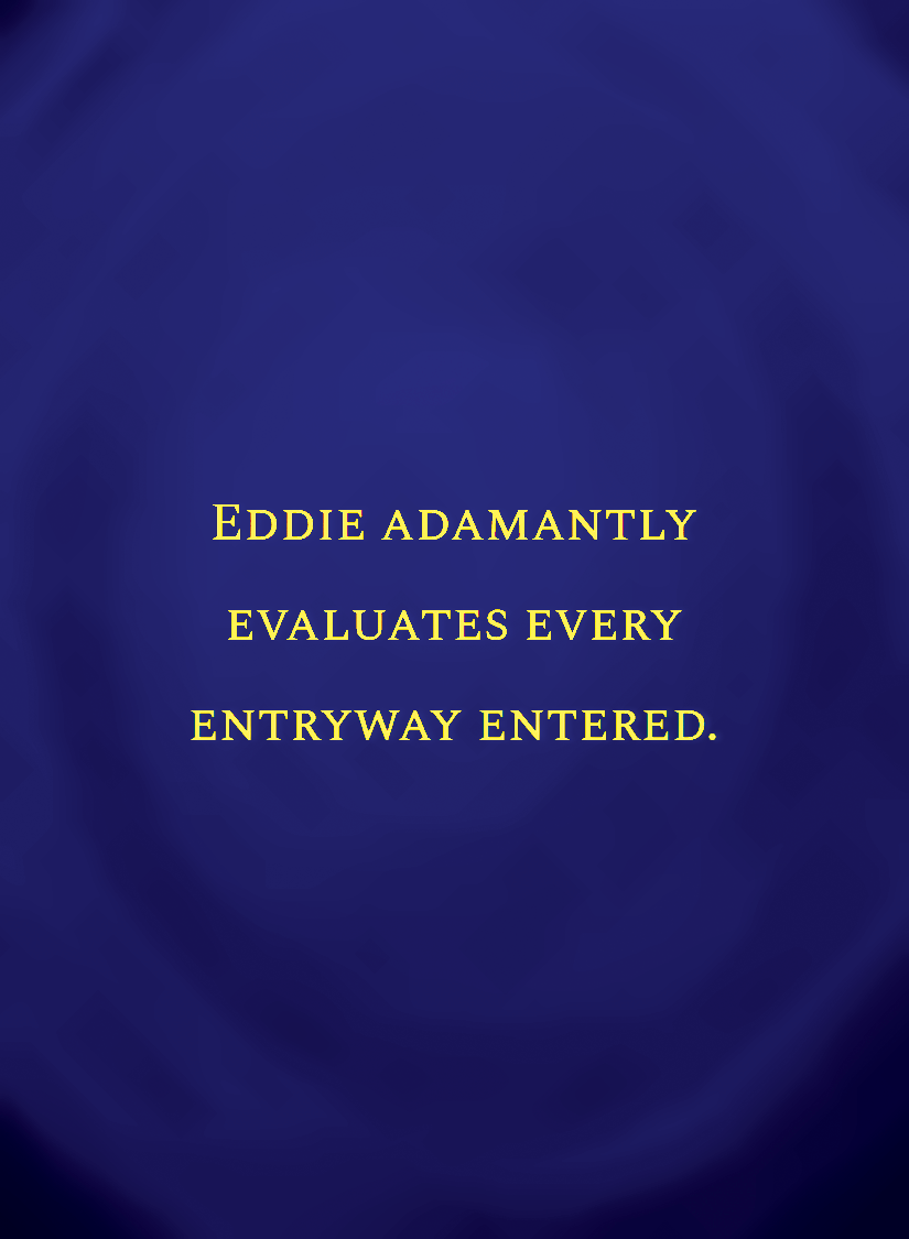 Eddie adamantly evaluates every entryway entered.[face,1].png