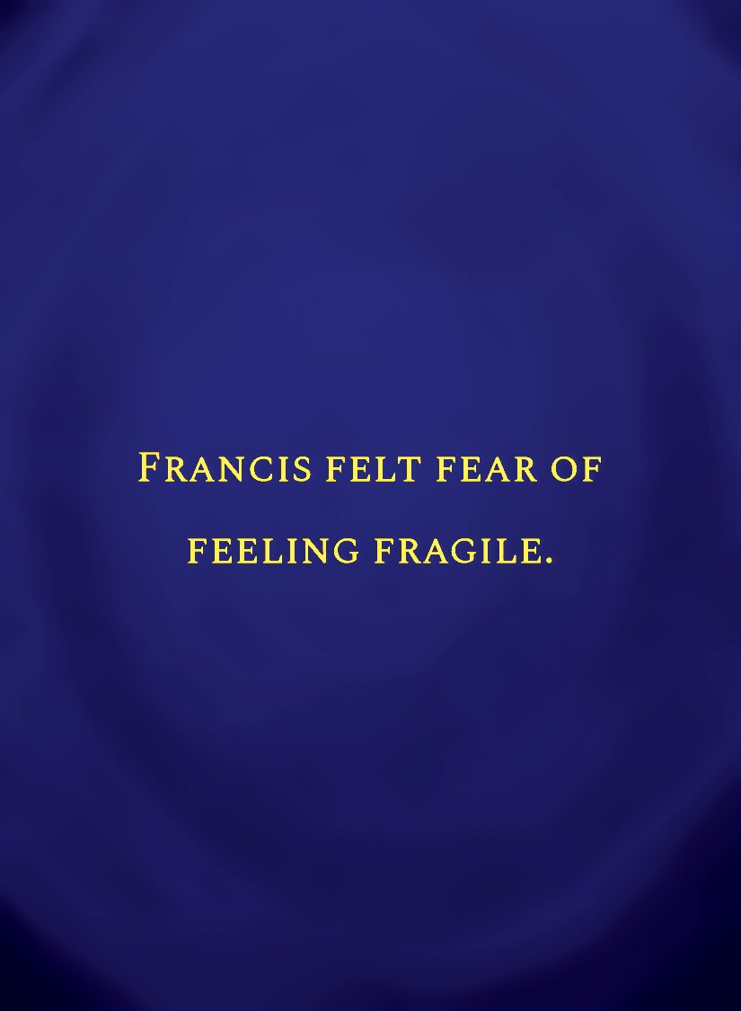 Francis felt fear of feeling fragile.[face,1].png