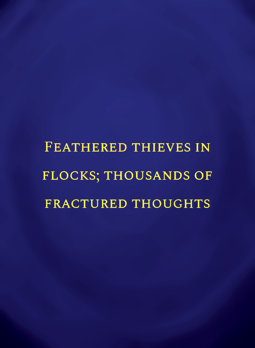 Feathered thieves in flocks, thousands of fractured thoughts[face,1].png